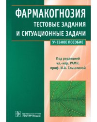 Фармакогнозия. Тестовые задания и ситуационные задачи. Учебное пособие для студентов мед. вузов