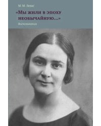 &quot;Мы жили в эпоху необычайную…&quot; Воспоминания