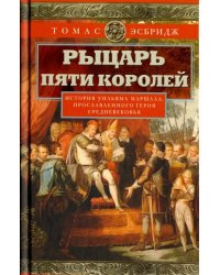 Рыцарь пяти королей. История Ульмана Маршала, прославленного героя Средневековья