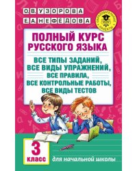 Полный курс русского языка. 3 класс. Все типы заданий, все виды упражнений, все правила