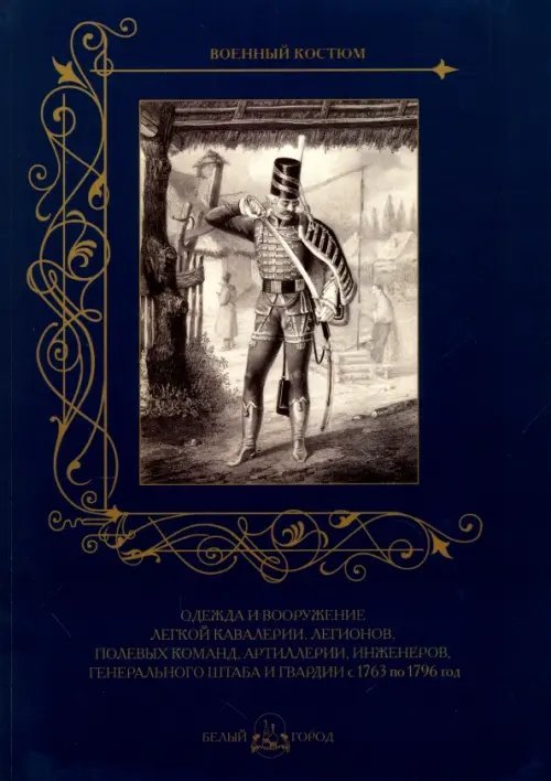 Одежда и вооружение легкой кавалерии, легионов, полевых команд, артиллерии с 1763 по 1796 год