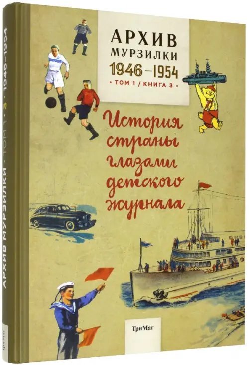 Архив Мурзилки.Том 1. Книга 3. История страны глазами детского журнала. 1946-1954