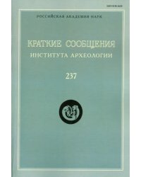 Краткие сообщения Института археологии  Выпуск 237