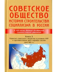 Советское общество. История строительства социализма в России. Книга 3. 1945-1991 гг.