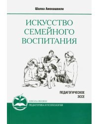 Искусство семейного воспитания. Педагогическое эссе