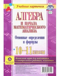 Алгебра и начала математического анализа. 10-11 классы. Основные определения и формулы. Компл. карт