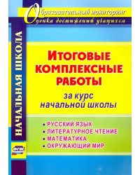 Итоговые комплексные работы за курс начальной школы. Русский язык. Литературное чтение. Математика