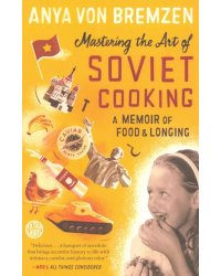 Mastering the Art of Soviet Cooking: A Memoir of Food and Longing