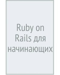 Ruby on Rails для начинающих. Изучаем разработку веб-приложений на основе Rails