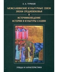 Межславянские культурные связи эпохи Средневековья и источниковедение истории и культуры славян