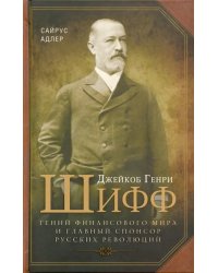 Джейкоб Генри Шифф. Гений финансового мира и главный спонсор русских революций