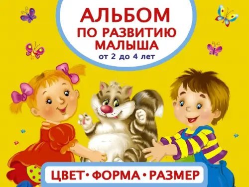 Альбом по развитию малыша. Цвета, форма, размер. От 2 до 4 лет