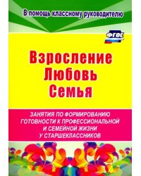 Взросление, любовь, семья. Занятия по формированию готовности к профессиональной и семейной. ФГОС