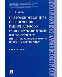 Правовой механизм обеспечения рационального использования недр при геологическом изучении, разведке и добыче полезных ископаемых. Научное издание