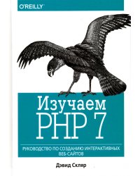 Изучаем PHP 7. Руководство по созданию интерактивных веб-сайтов