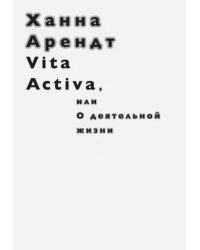 Vita Activa, или О деятельной жизни