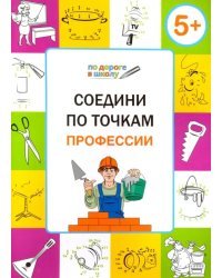 Соедини по точкам. Профессии. Тетрадь для занятий с детьми 5-6 лет