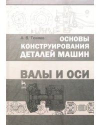 Основы конструирования деталей машин. Валы и оси. Учебно-методическое пособие