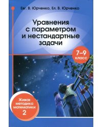 Уравнения с параметром и нестандартные задачи. 7-9 классы. Живая методика математики - 2