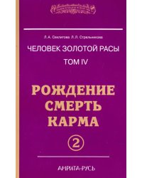 Человек золотой расы. Рождение. Смерть. Карма. Книга 4. Часть 2