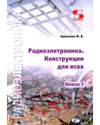 Радиоэлектроника. Конструкции для всех. Книга 1