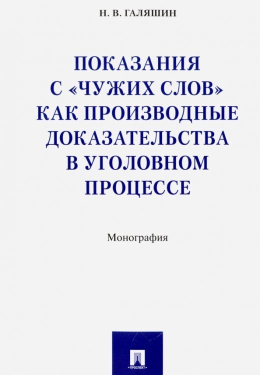 Показания с &quot;чужих слов&quot; как производные доказательства в уголовном процессе. Монография