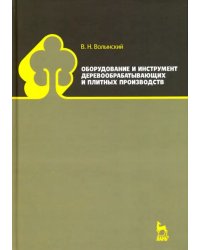 Оборудование и инструмент деревообрабатывающих и плитных производств. Учебно-справочное пособие