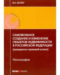 Самовольное создание и изменение объектов недвижимости в Российской Федерации. Монография