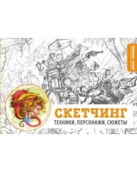 Скетчинг. Техники, персонажи, сюжеты