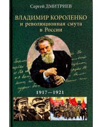 Владимир Короленко и революционная смута в России.1917-1921