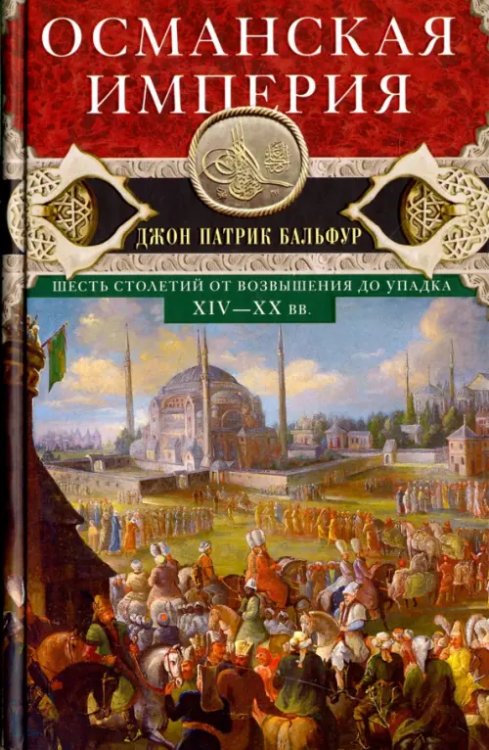 Османская империя. Шесть столетий от возвышения до упадка. XIV-XX вв.