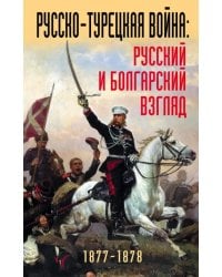 Русско-турецкая война. Русский и болгарский взгляд. Сборник воспоминаний