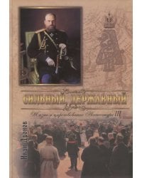 Сильный, державный. Жизнь и Царствование Императора Александра III