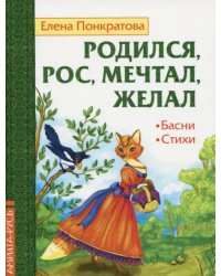 Родился, рос, мечтал, желал. Басни, стихи