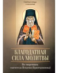 Благодатная сила молитвы. По творениям святителя Игнатия (Брянчанинова)