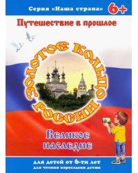 Наша страна. Путешествие в прошлое. Золотое кольцо России. Великое наследие. 6+