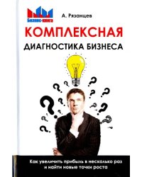 Комплексная диагностика бизнеса. Как увеличить прибыль в несколько раз и найти новые точки роста