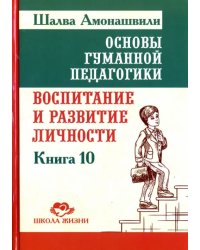 Основы гуманной педагогики. Книга 10. Воспитание и развитие личности