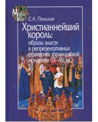 Христианнейший король. Образы власти в репрезентативных стратегиях французской монархии (IX-XV вв.)