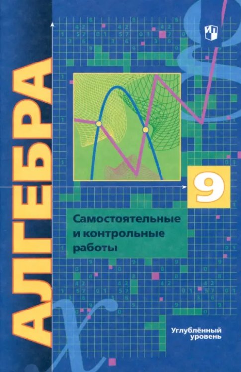 Алгебра. 9 класс. Самостоятельные и контрольные работы. Углубленный уровень. ФГОС