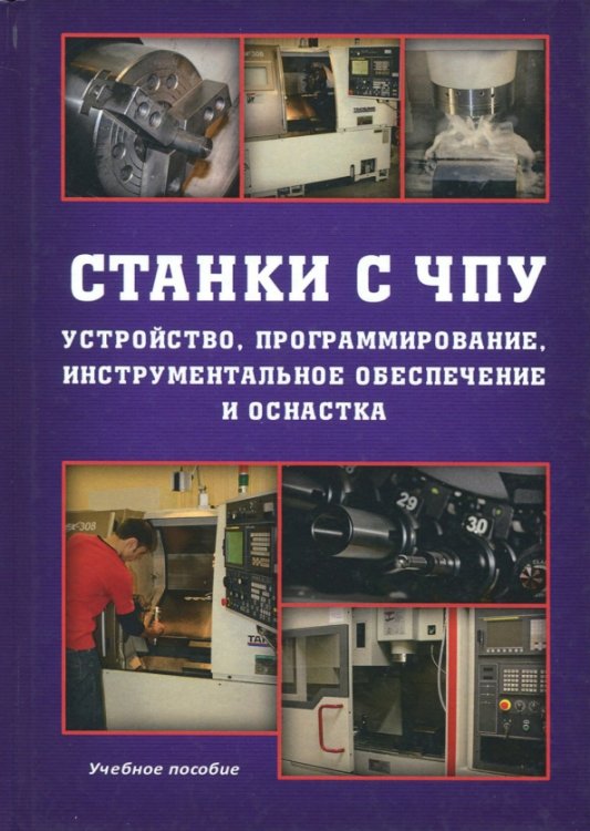 Станки с ЧПУ. Устройство, программирование, инструментальное обеспечение и оснастка