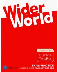 Wider World. Exam Practice. Cambridge Englich Preliminary for Schools. Practice Tests Plus