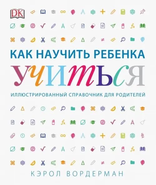 Как научить ребенка учиться. Иллюстрированный справочник для родителей