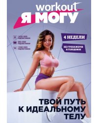 Workout. Я Могу. Твой путь к идеальному телу. Без тренажеров и голодовок