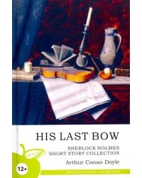 His Last Bow. Sherlock Holmes Short Story Collection