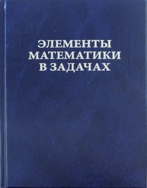 Элементы математики в задачах. Через олимпиады и кружки - к профессии