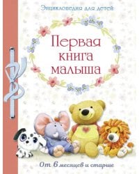 Первая книга малыша. Энциклопедия для детей от 6 месяцев и старше