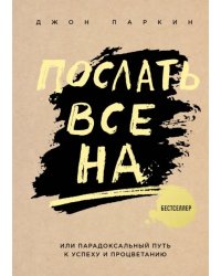 Послать все на... или Парадоксальный путь к успеху и процветанию