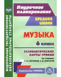 Музыка. 6 класс. Технологические карты уроков по учебнику Г.П. Сергеевой, Е.Д. Критской. ФГОС