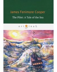 The Pilot. A Tale of the Sea